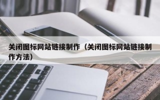 苍南关闭图标网站链接制作（关闭图标网站链接制作方法）