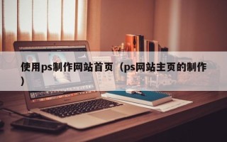 苍南使用ps制作网站首页（ps网站主页的制作）