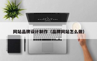 苍南网站品牌设计制作（品牌网站怎么做）